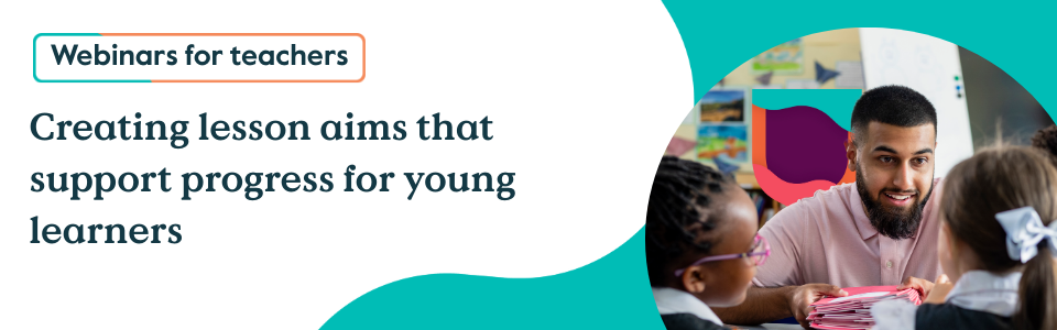 Creating lesson aims that support progress for young learners